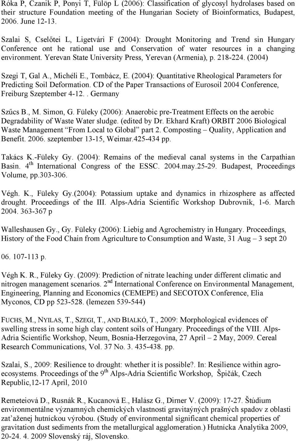 Yerevan State University Press, Yerevan (Armenia), p. 218-224. (2004) Szegi T, Gal A., Michéli E., Tombácz, E. (2004): Quantitative Rheological Parameters for Predicting Soil Deformation.