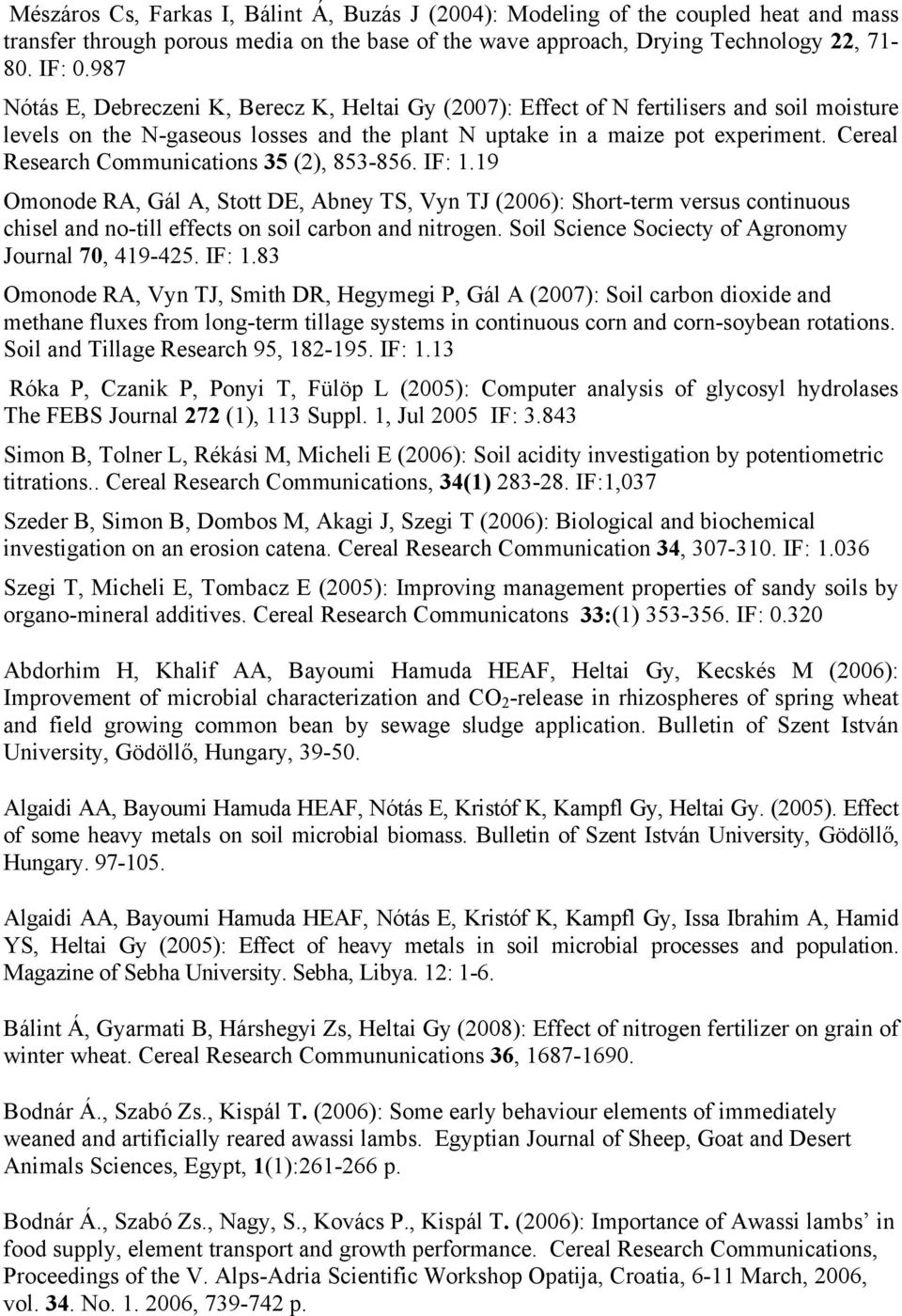 Cereal Research Communications 35 (2), 853-856. IF: 1.19 Omonode RA, Gál A, Stott DE, Abney TS, Vyn TJ (2006): Short-term versus continuous chisel and no-till effects on soil carbon and nitrogen.