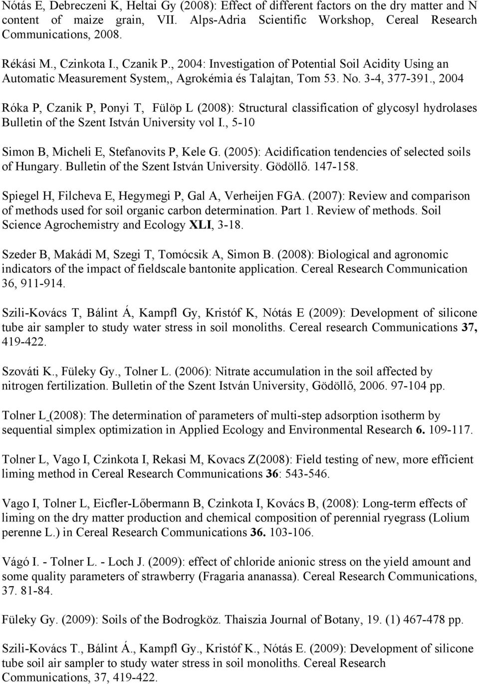 , 2004 Róka P, Czanik P, Ponyi T, Fülöp L (2008): Structural classification of glycosyl hydrolases Bulletin of the Szent István University vol I., 5-10 Simon B, Micheli E, Stefanovits P, Kele G.