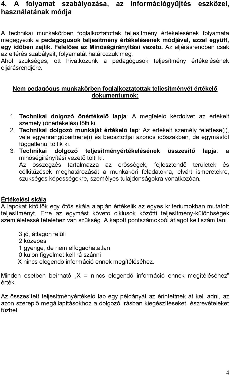 Ahol szükséges, ott hivatkozunk a pedagógusok teljesítmény értékelésének eljárásrendjére. Nem pedagógus munkakörben foglalkoztatottak teljesítményét értékelő dokumentumok: 1.