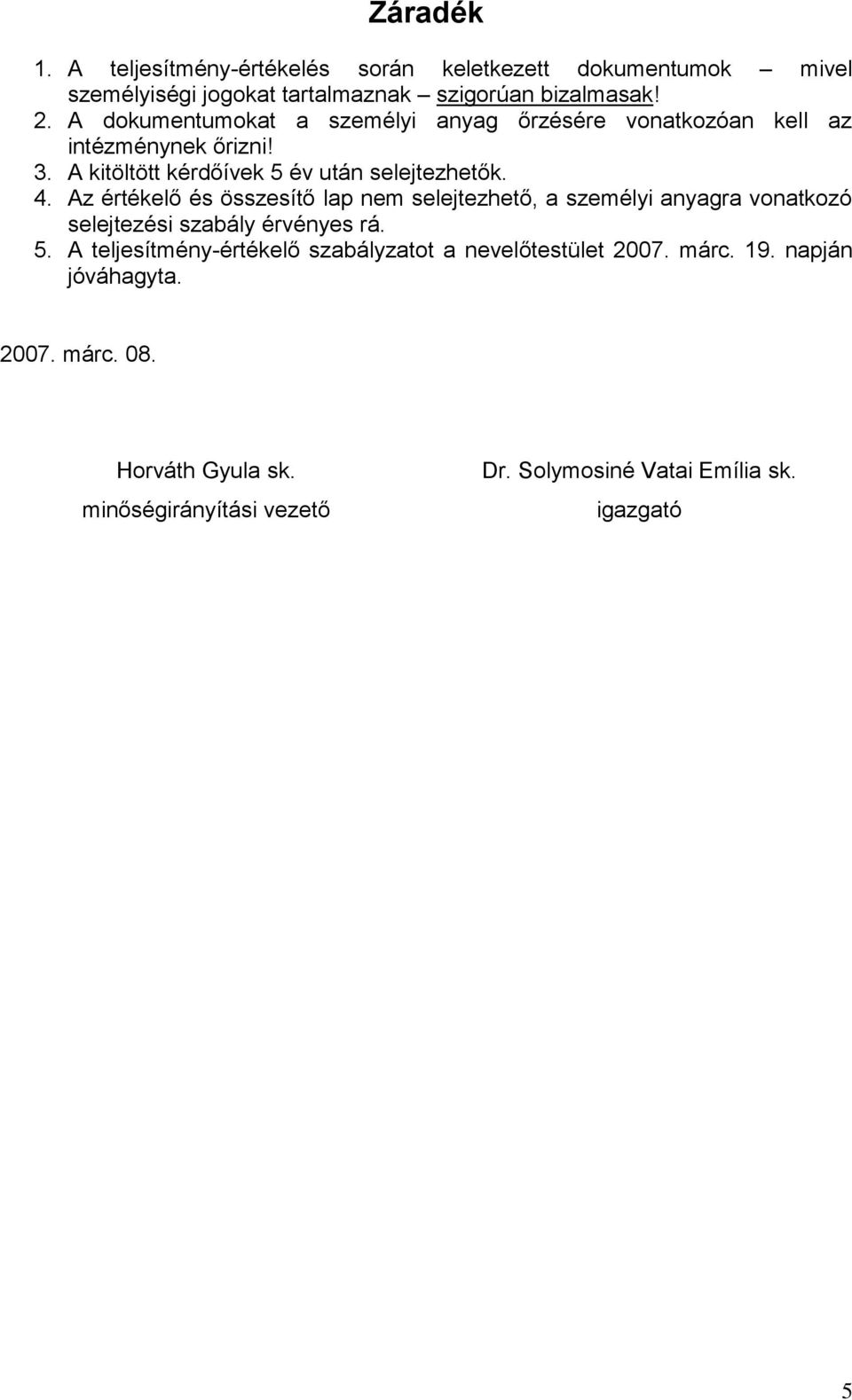 Az értékelő és összesítő lap nem selejtezhető, a személyi anyagra vonatkozó selejtezési szabály érvényes rá. 5.