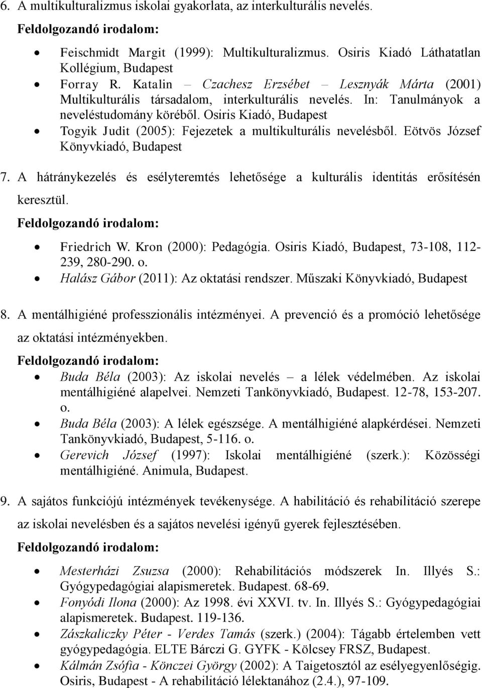 Osiris Kiadó, Budapest Togyik Judit (2005): Fejezetek a multikulturális nevelésből. Eötvös József Könyvkiadó, Budapest 7.