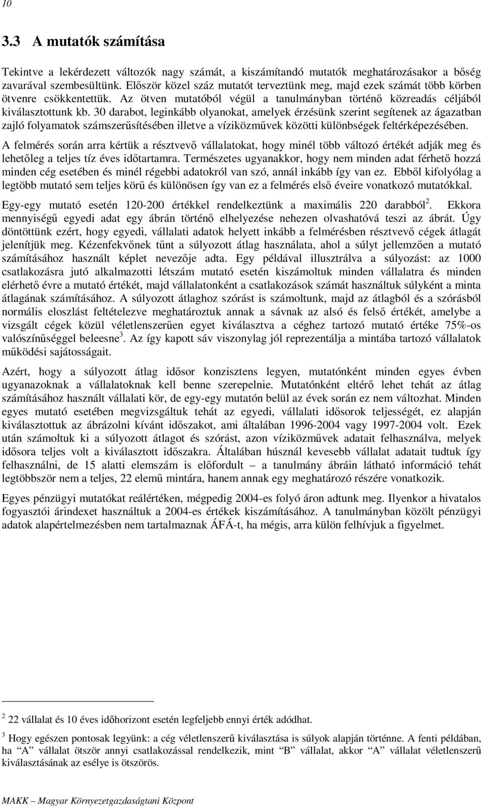 3 darabot, leginkább olyanokat, amelyek érzésünk szerint segítenek az ágazatban zajló folyamatok számszerűsítésében illetve a víziközművek közötti különbségek feltérképezésében.