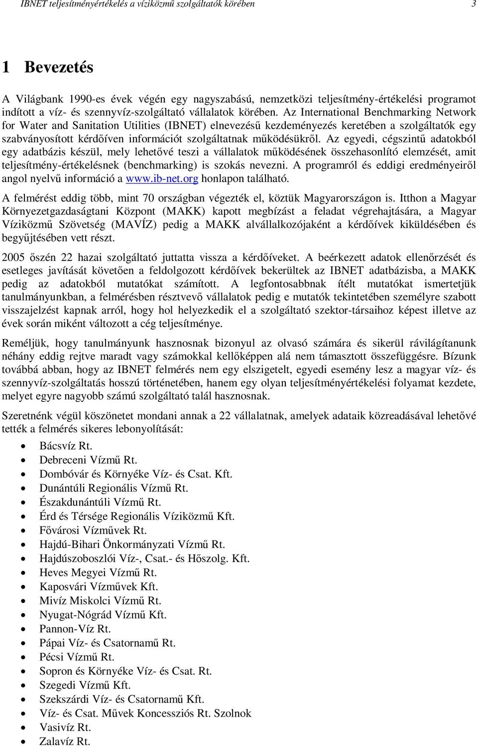 Az International Benchmarking Network for Water and Sanitation Utilities (IBNET) elnevezésű kezdeményezés keretében a szolgáltatók egy szabványosított kérdőíven információt szolgáltatnak működésükről.