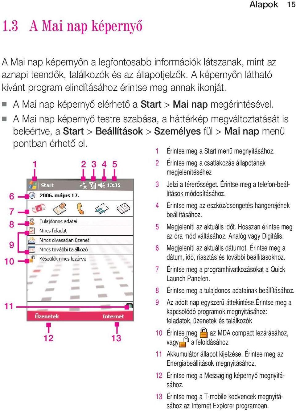 A Mai nap képernyô testre szabása, a háttérkép megváltoztatását is beleértve, a Start > Beállítások > Személyes fül > Mai nap menü pontban érhetô el. 1 Érintse meg a Start menü megnyitásához.