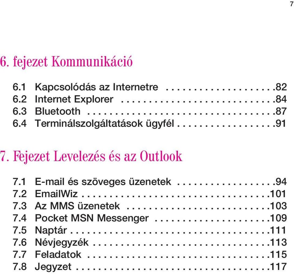 3 Az MMS üzenetek..........................103 7.4 Pocket MSN Messenger.....................109 7.5 Naptár....................................111 7.6 Névjegyzék................................113 7.