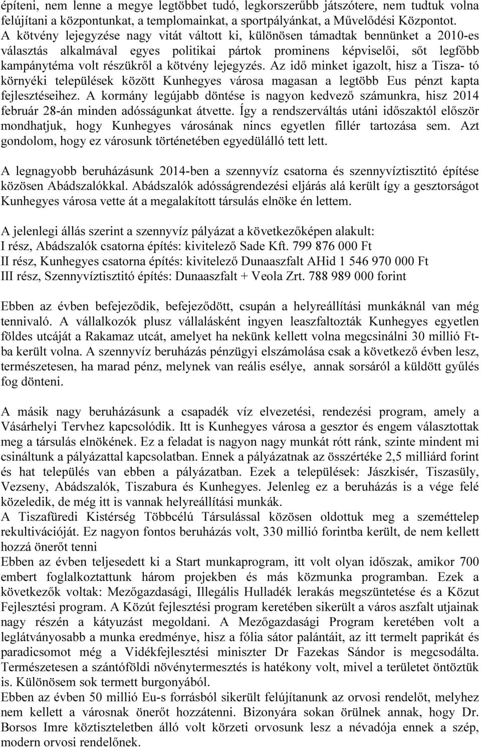 lejegyzés. Az idő minket igazolt, hisz a Tisza- tó környéki települések között Kunhegyes városa magasan a legtöbb Eus pénzt kapta fejlesztéseihez.