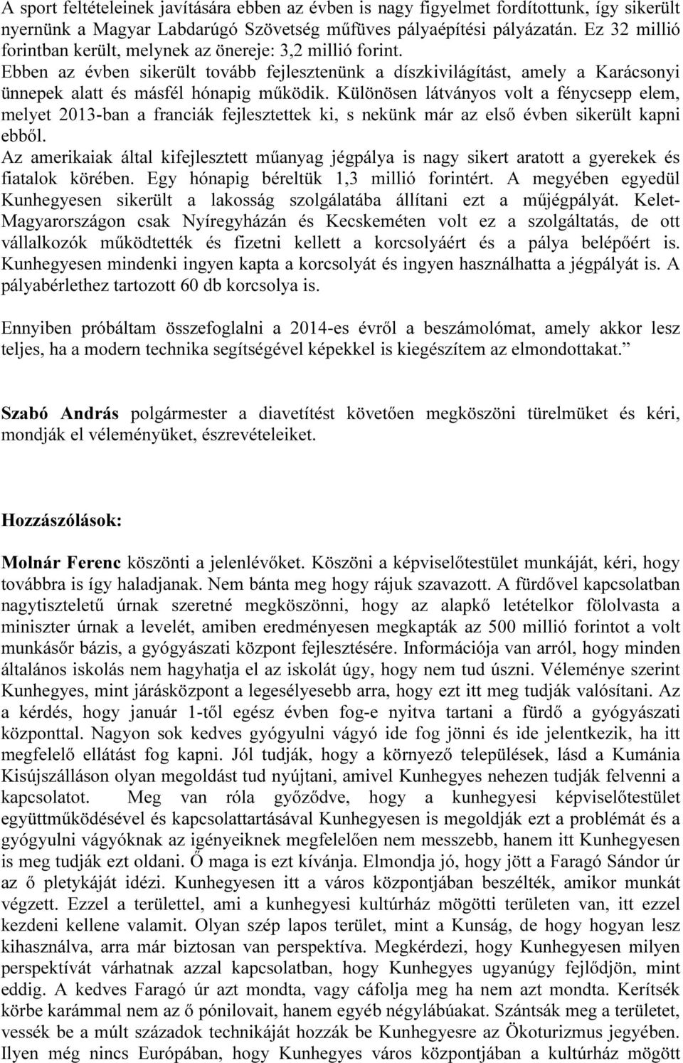 Különösen látványos volt a fénycsepp elem, melyet 2013-ban a franciák fejlesztettek ki, s nekünk már az első évben sikerült kapni ebből.