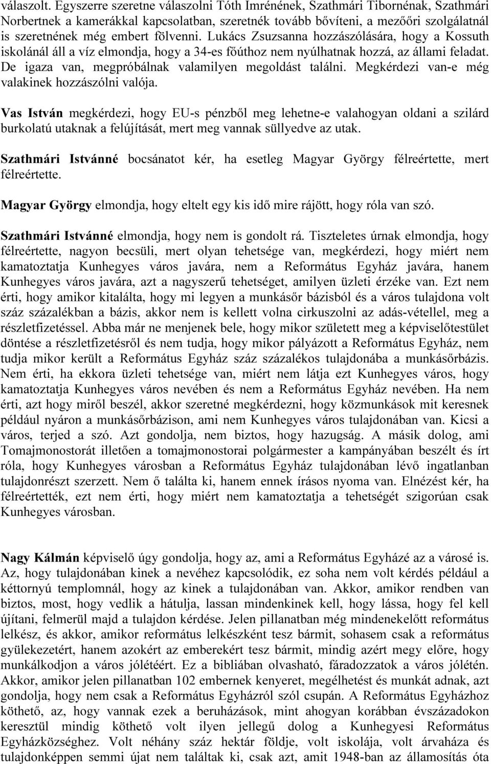 fölvenni. Lukács Zsuzsanna hozzászólására, hogy a Kossuth iskolánál áll a víz elmondja, hogy a 34-es főúthoz nem nyúlhatnak hozzá, az állami feladat.