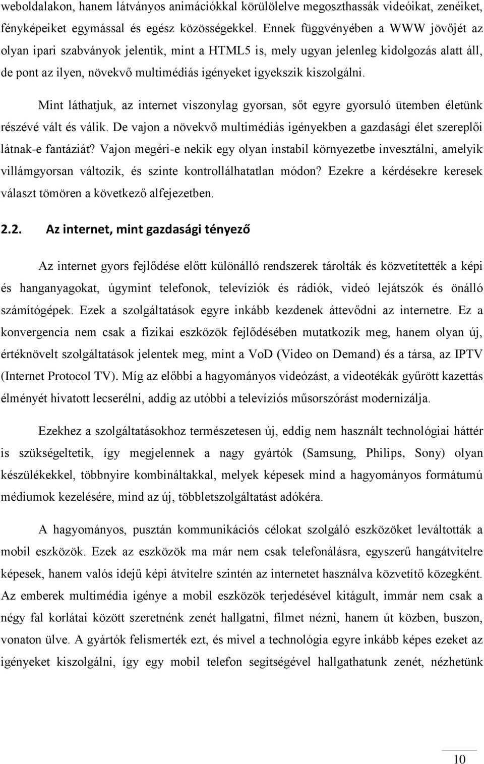 Mint láthatjuk, az internet viszonylag gyorsan, sőt egyre gyorsuló ütemben életünk részévé vált és válik. De vajon a növekvő multimédiás igényekben a gazdasági élet szereplői látnak-e fantáziát?