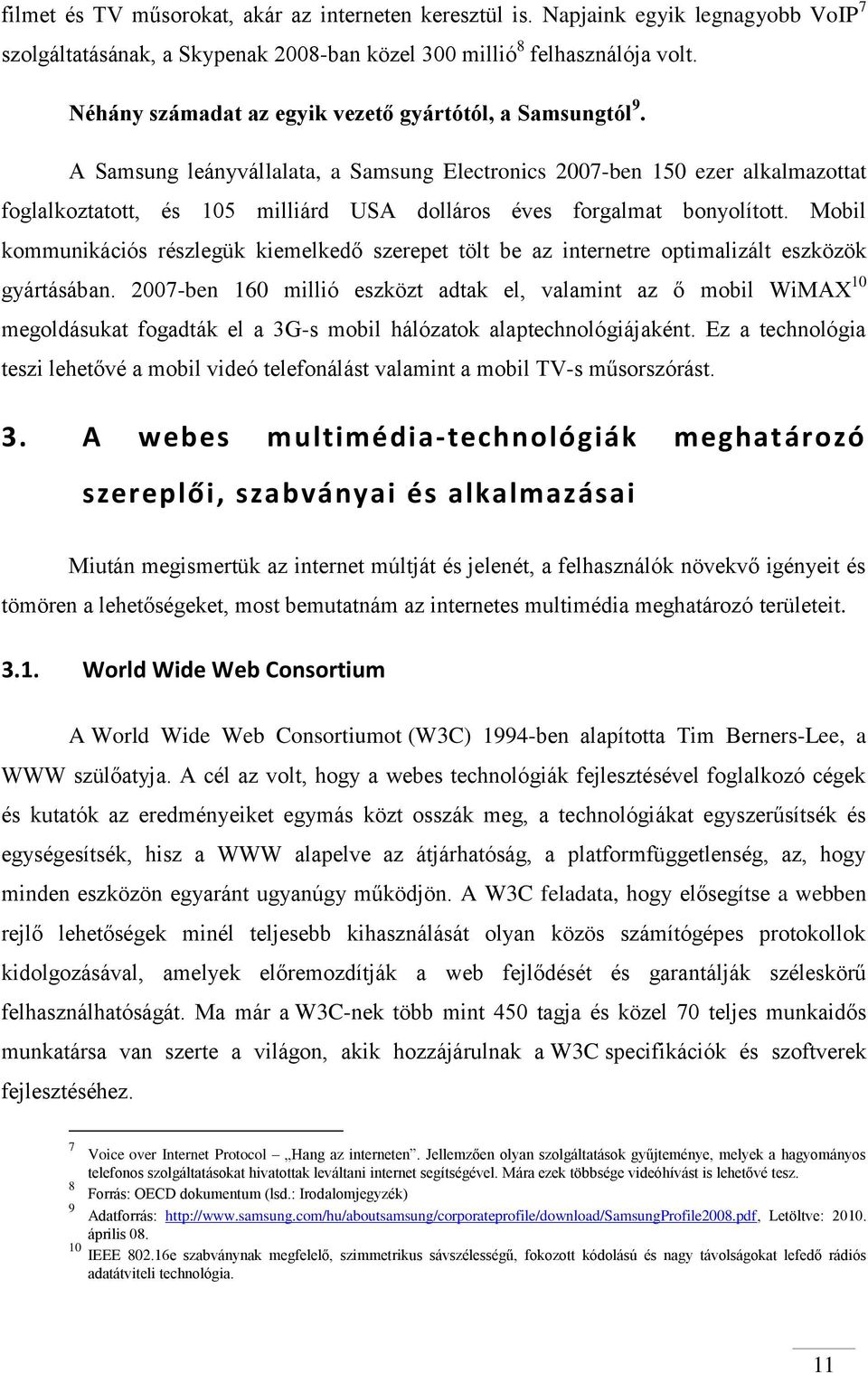 A Samsung leányvállalata, a Samsung Electronics 2007-ben 150 ezer alkalmazottat foglalkoztatott, és 105 milliárd USA dolláros éves forgalmat bonyolított.