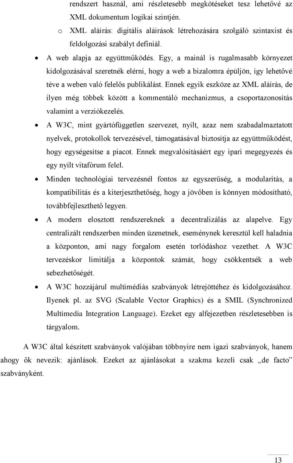 Egy, a mainál is rugalmasabb környezet kidolgozásával szeretnék elérni, hogy a web a bizalomra épüljön, így lehetővé téve a weben való felelős publikálást.