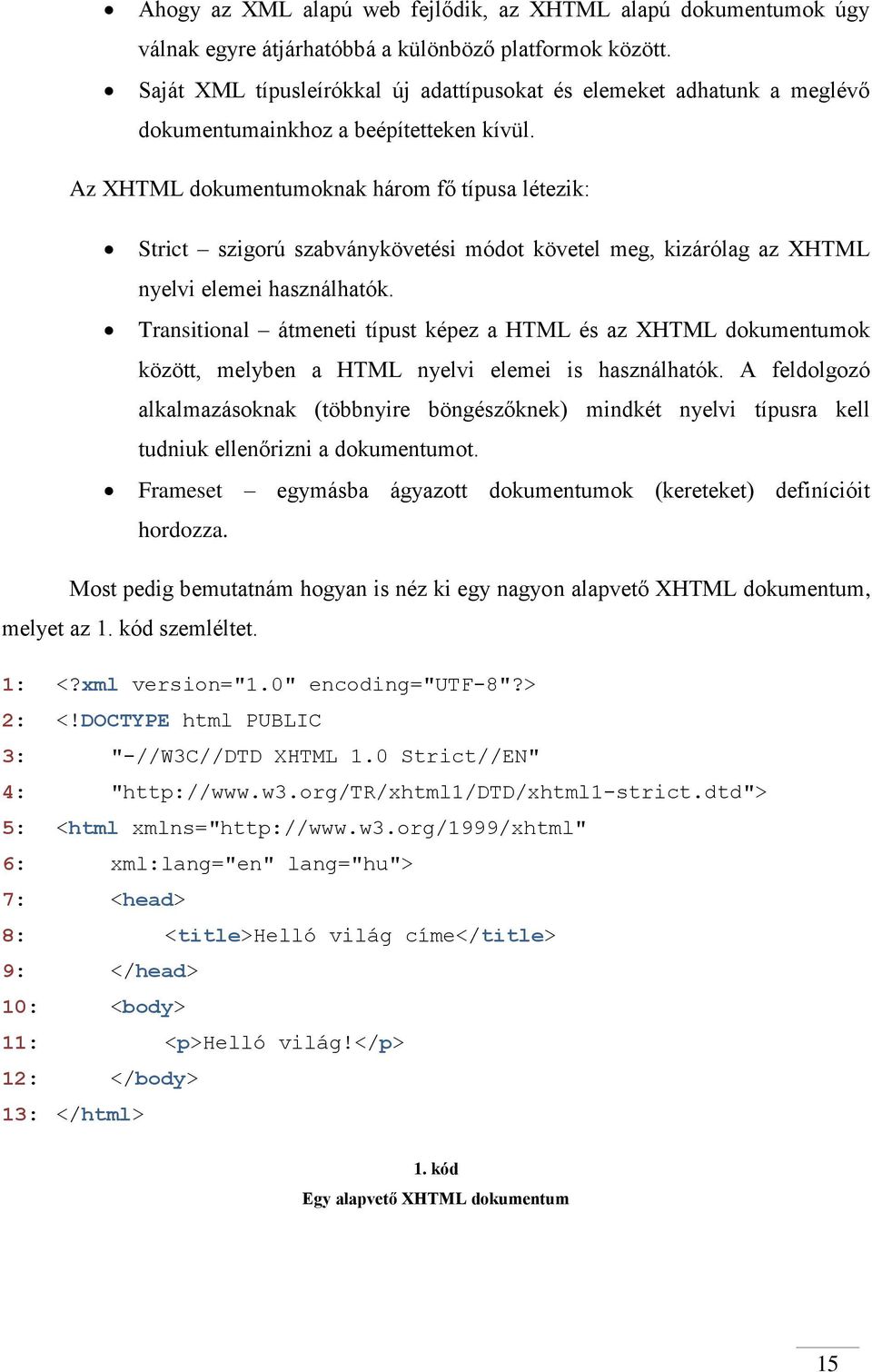 Az XHTML dokumentumoknak három fő típusa létezik: Strict szigorú szabványkövetési módot követel meg, kizárólag az XHTML nyelvi elemei használhatók.