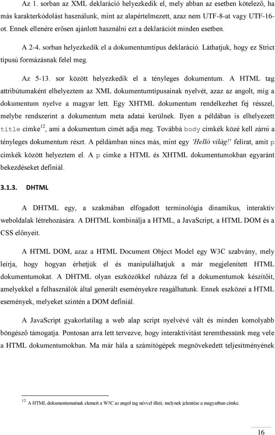 sor között helyezkedik el a tényleges dokumentum. A HTML tag attribútumaként elhelyeztem az XML dokumentumtípusainak nyelvét, azaz az angolt, míg a dokumentum nyelve a magyar lett.