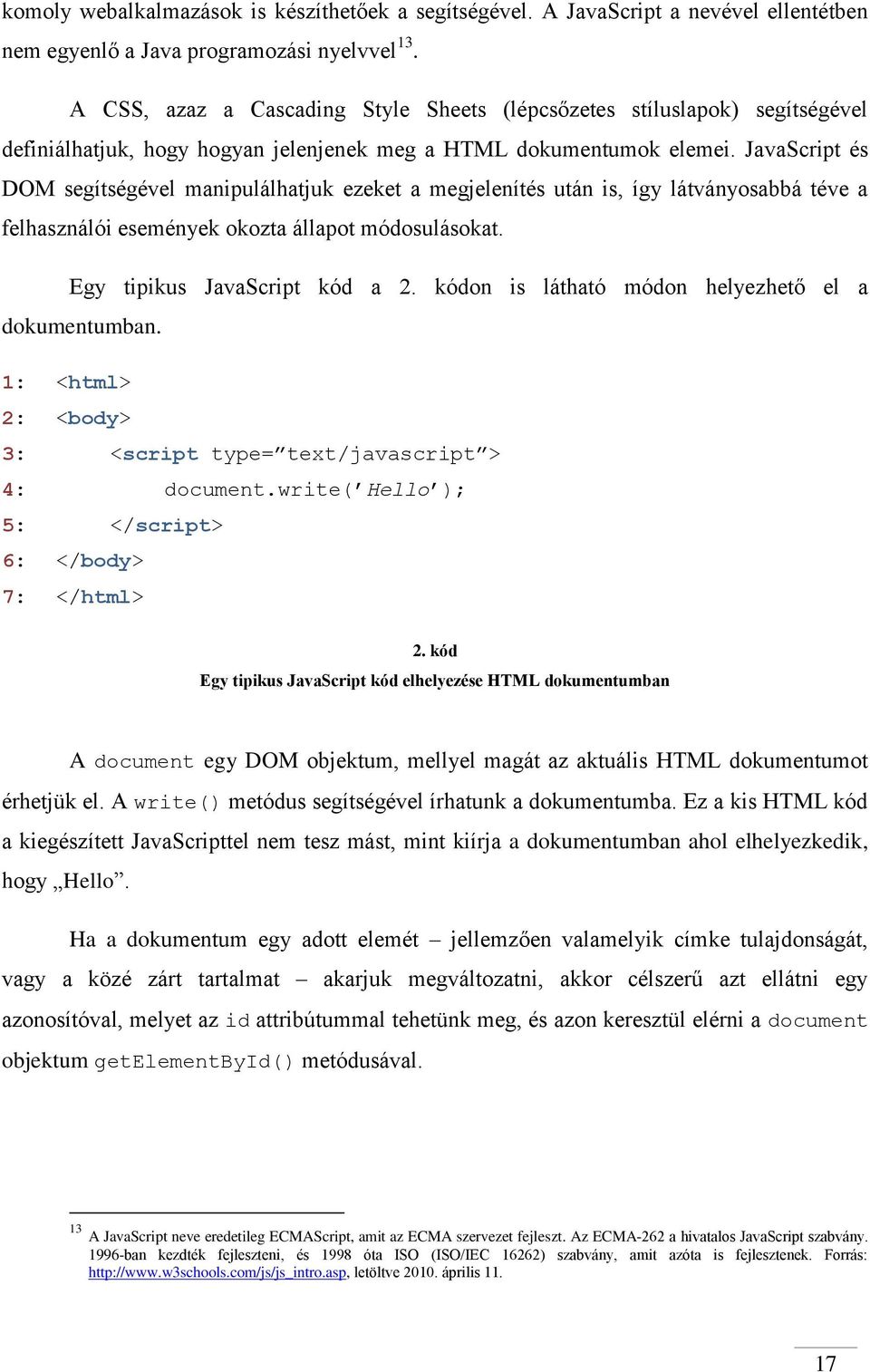 JavaScript és DOM segítségével manipulálhatjuk ezeket a megjelenítés után is, így látványosabbá téve a felhasználói események okozta állapot módosulásokat. Egy tipikus JavaScript kód a 2.