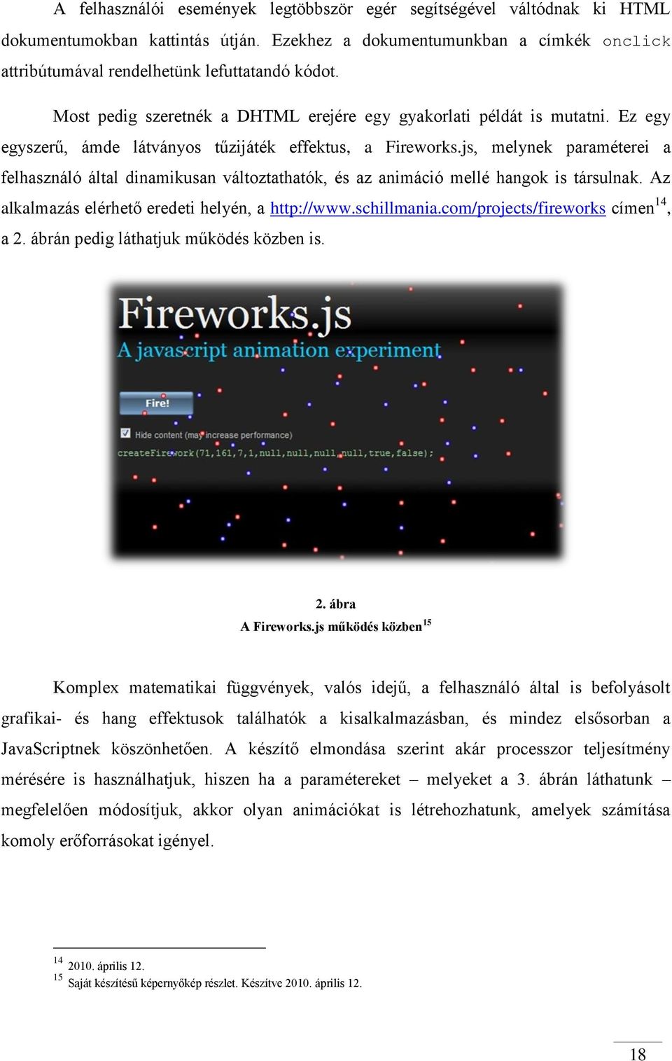 js, melynek paraméterei a felhasználó által dinamikusan változtathatók, és az animáció mellé hangok is társulnak. Az alkalmazás elérhető eredeti helyén, a http://www.schillmania.