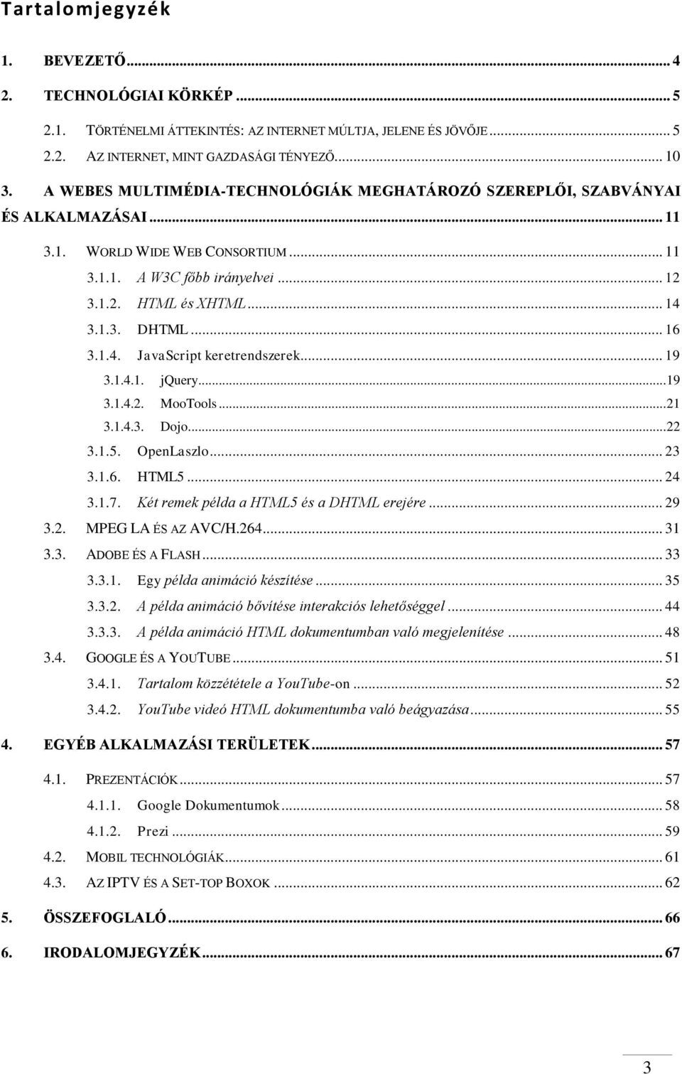 .. 16 3.1.4. JavaScript keretrendszerek... 19 3.1.4.1. jquery... 19 3.1.4.2. MooTools... 21 3.1.4.3. Dojo... 22 3.1.5. OpenLaszlo... 23 3.1.6. HTML5... 24 3.1.7.