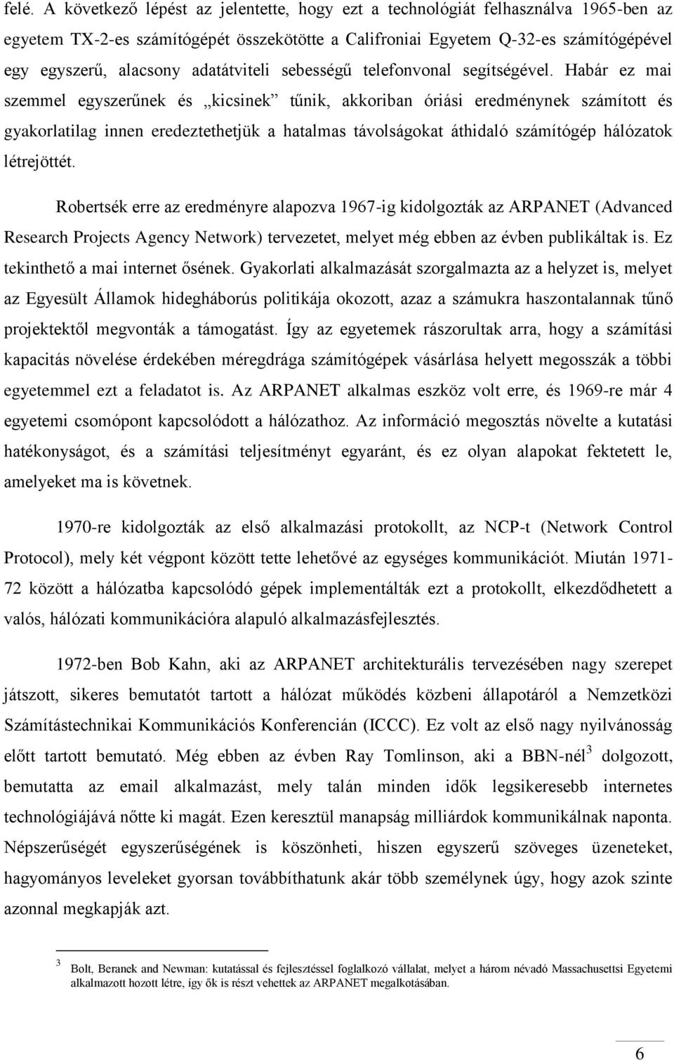 Habár ez mai szemmel egyszerűnek és kicsinek tűnik, akkoriban óriási eredménynek számított és gyakorlatilag innen eredeztethetjük a hatalmas távolságokat áthidaló számítógép hálózatok létrejöttét.