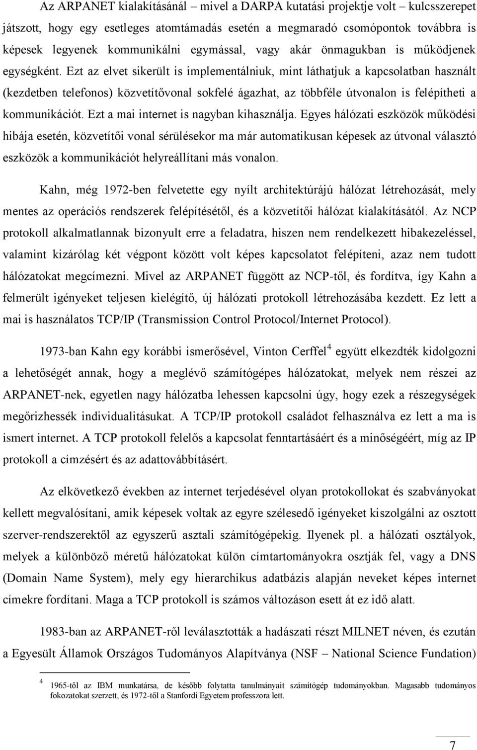 Ezt az elvet sikerült is implementálniuk, mint láthatjuk a kapcsolatban használt (kezdetben telefonos) közvetítővonal sokfelé ágazhat, az többféle útvonalon is felépítheti a kommunikációt.