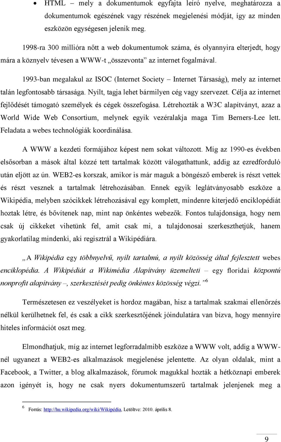 1993-ban megalakul az ISOC (Internet Society Internet Társaság), mely az internet talán legfontosabb társasága. Nyílt, tagja lehet bármilyen cég vagy szervezet.