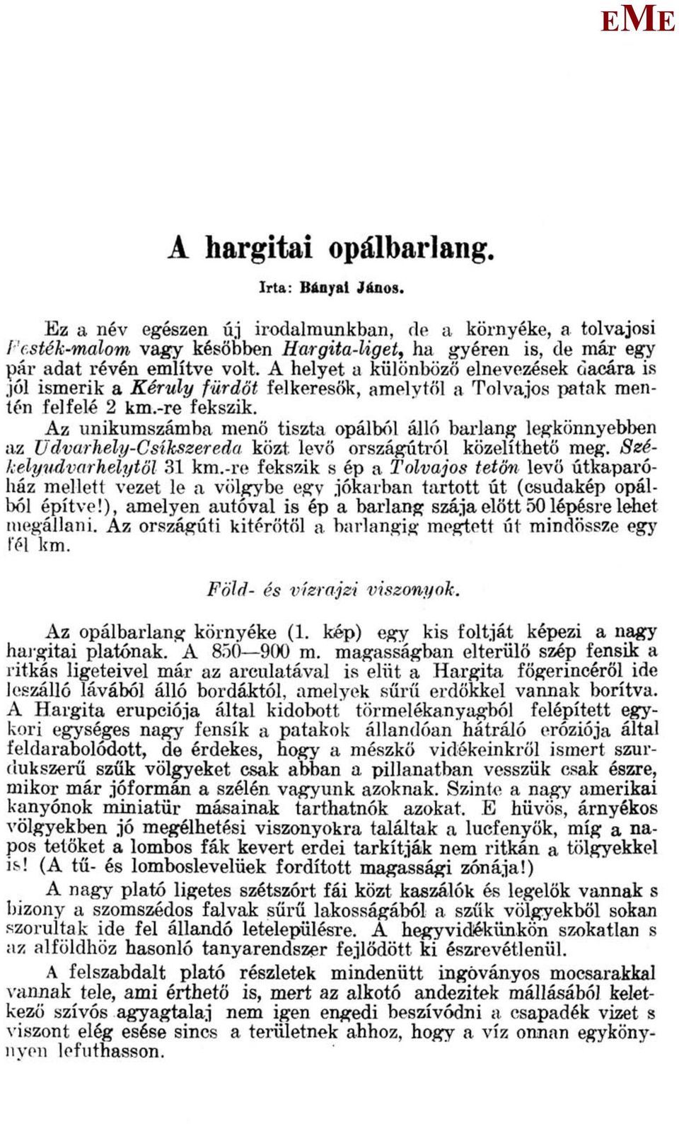 A helyet a különböző elnevezések dacára is jól ismerik a Kéruly fürdőt felkeresők, amelytől a Tolvajos patak mentén felfelé 2 km.-re fekszik.