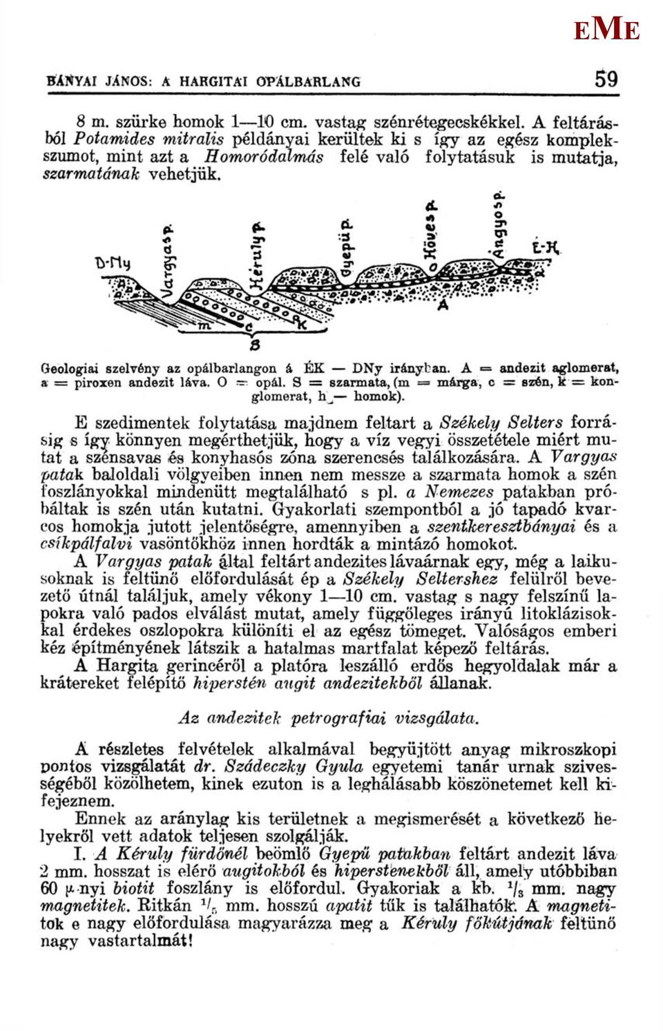 Geologiai szelvény az opálbarlangon á ÉK DNy irányban. A = andezit aglomerat, a = piroxen andezit láva. O opál. S = szarmata, (m = márga, c = szén, k = konglomerát, h ^ homok).