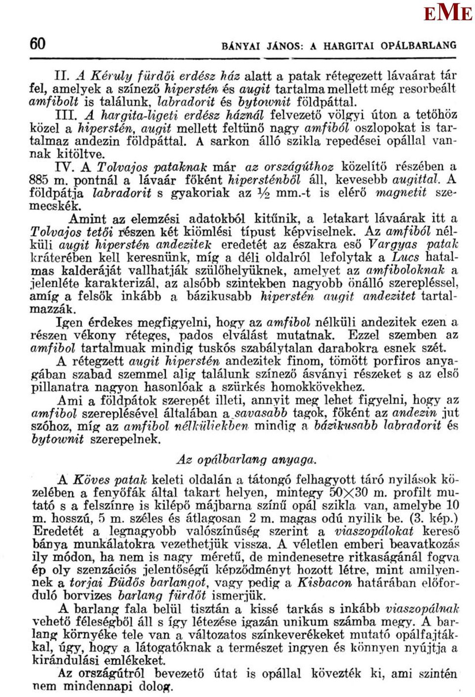 III. A hargita-ligeti erdész háznál felvezető völgyi úton a tetőhöz közel a hiperstén, augit mellett feltűnő nagy amfiból oszlopokat is tartalmaz andezin földpáttal.