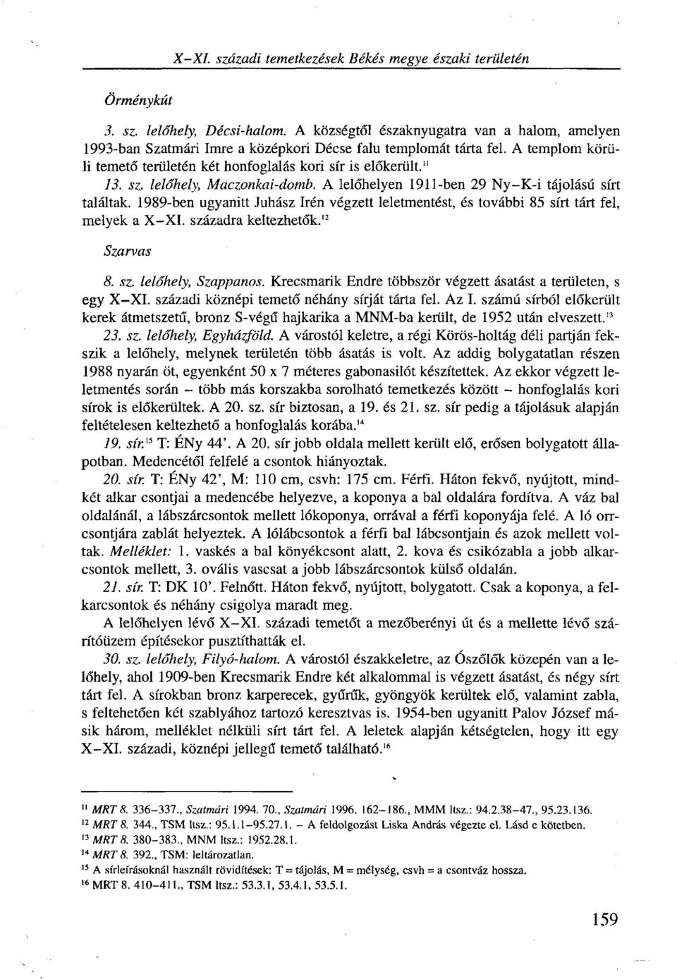 lelőhely, Maczonkai-domb. A lelőhelyen 1911-ben 29 Ny-K-i tájolású sírt találtak. 1989-ben ugyanitt Juhász Irén végzett leletmentést, és további 85 sírt tárt fel, melyek a X-XI. századra keltezhetők.