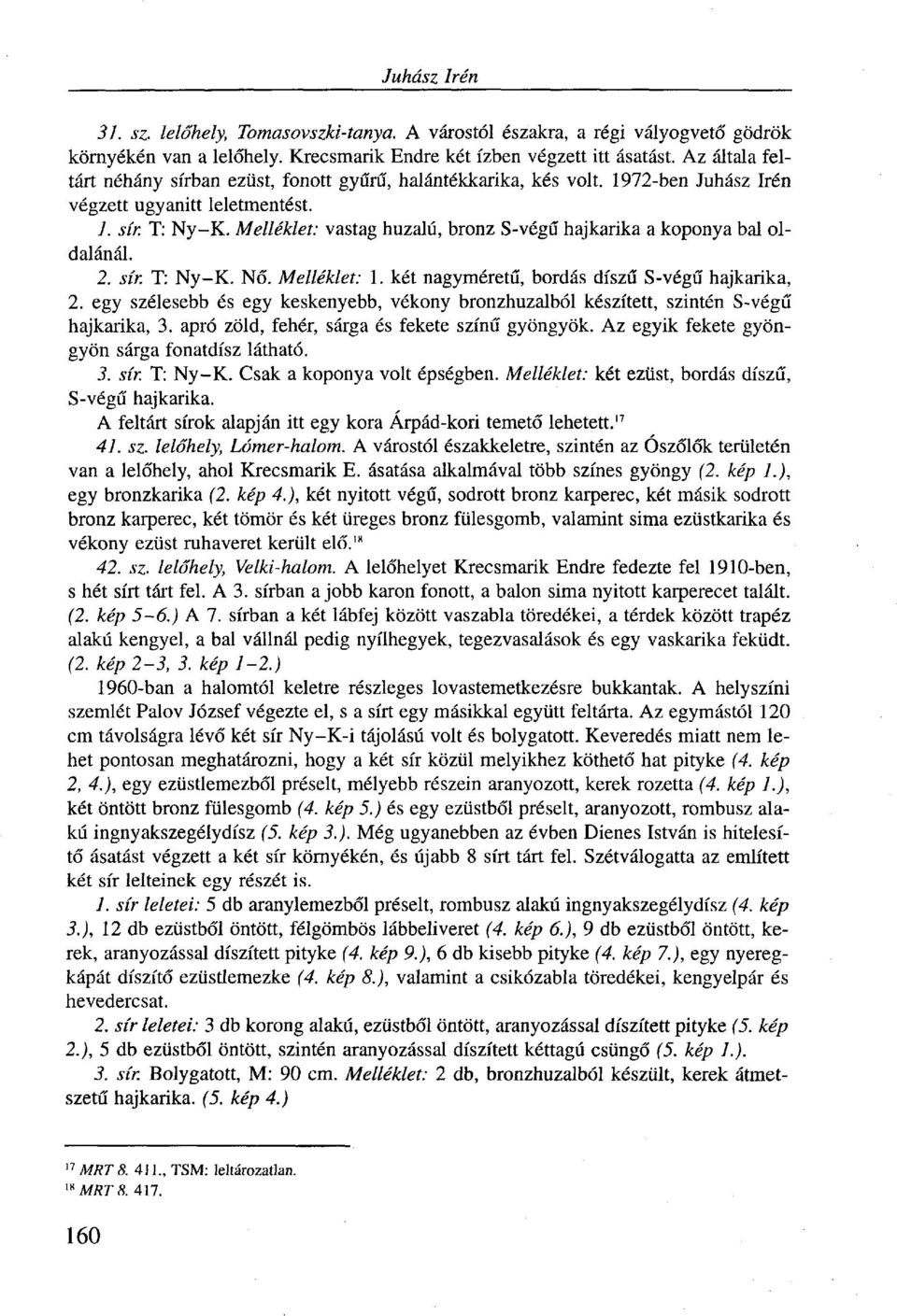 Melléklet: vastag huzalú, bronz S-végű hajkarika a koponya bal oldalánál. 2. sír. T: Ny-K. Nő. Melléklet: 1. két nagyméretű, bordás díszű S-végű hajkarika, 2.