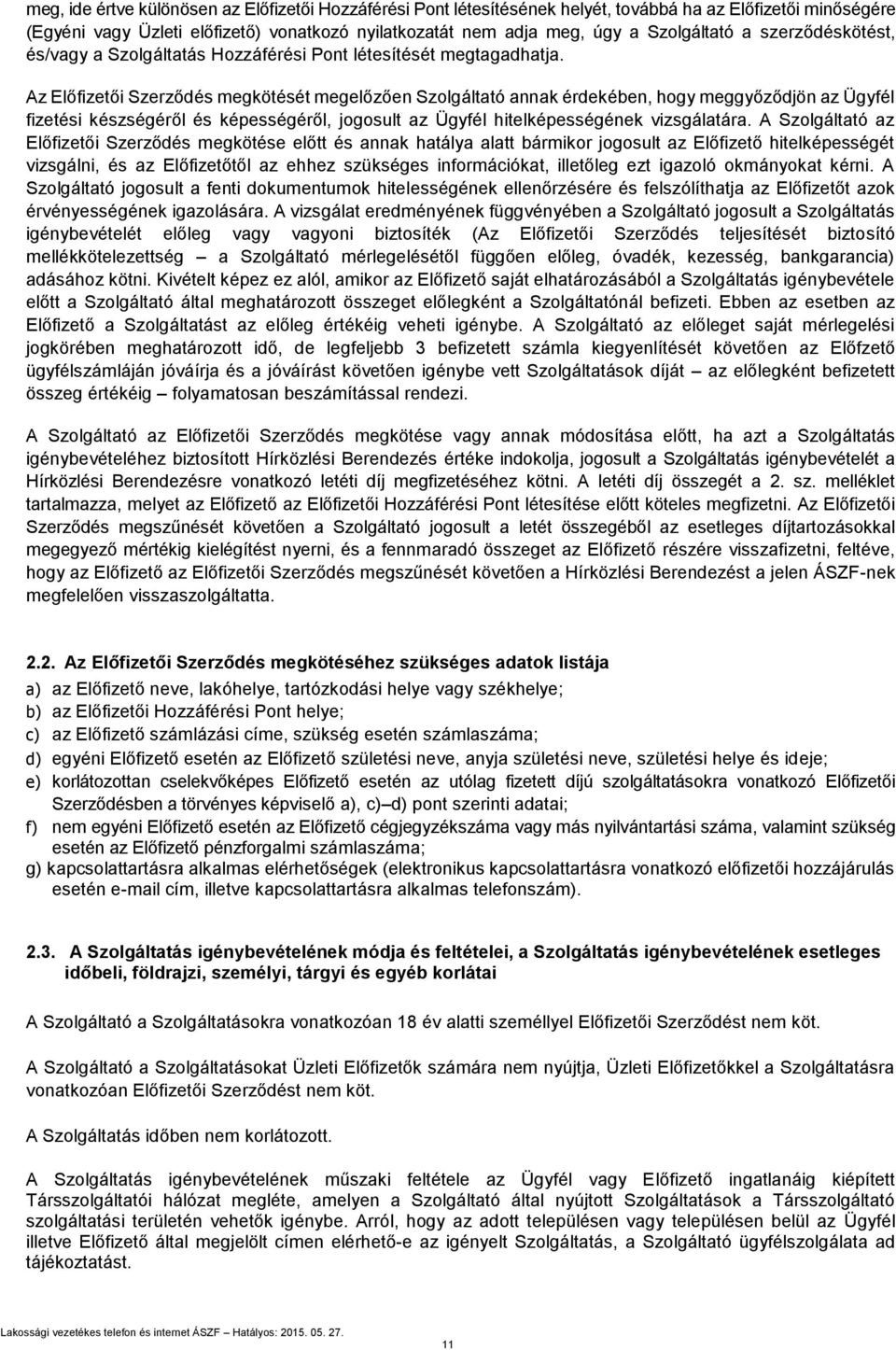 Az Előfizetői Szerződés megkötését megelőzően Szolgáltató annak érdekében, hogy meggyőződjön az Ügyfél fizetési készségéről és képességéről, jogosult az Ügyfél hitelképességének vizsgálatára.