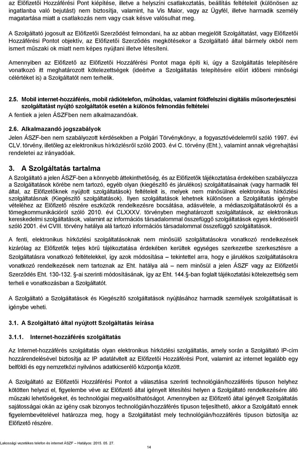 A Szolgáltató jogosult az Előfizetői Szerződést felmondani, ha az abban megjelölt Szolgáltatást, vagy Előfizetői Hozzáférési Pontot objektív, az Előfizetői Szerződés megkötésekor a Szolgáltató által