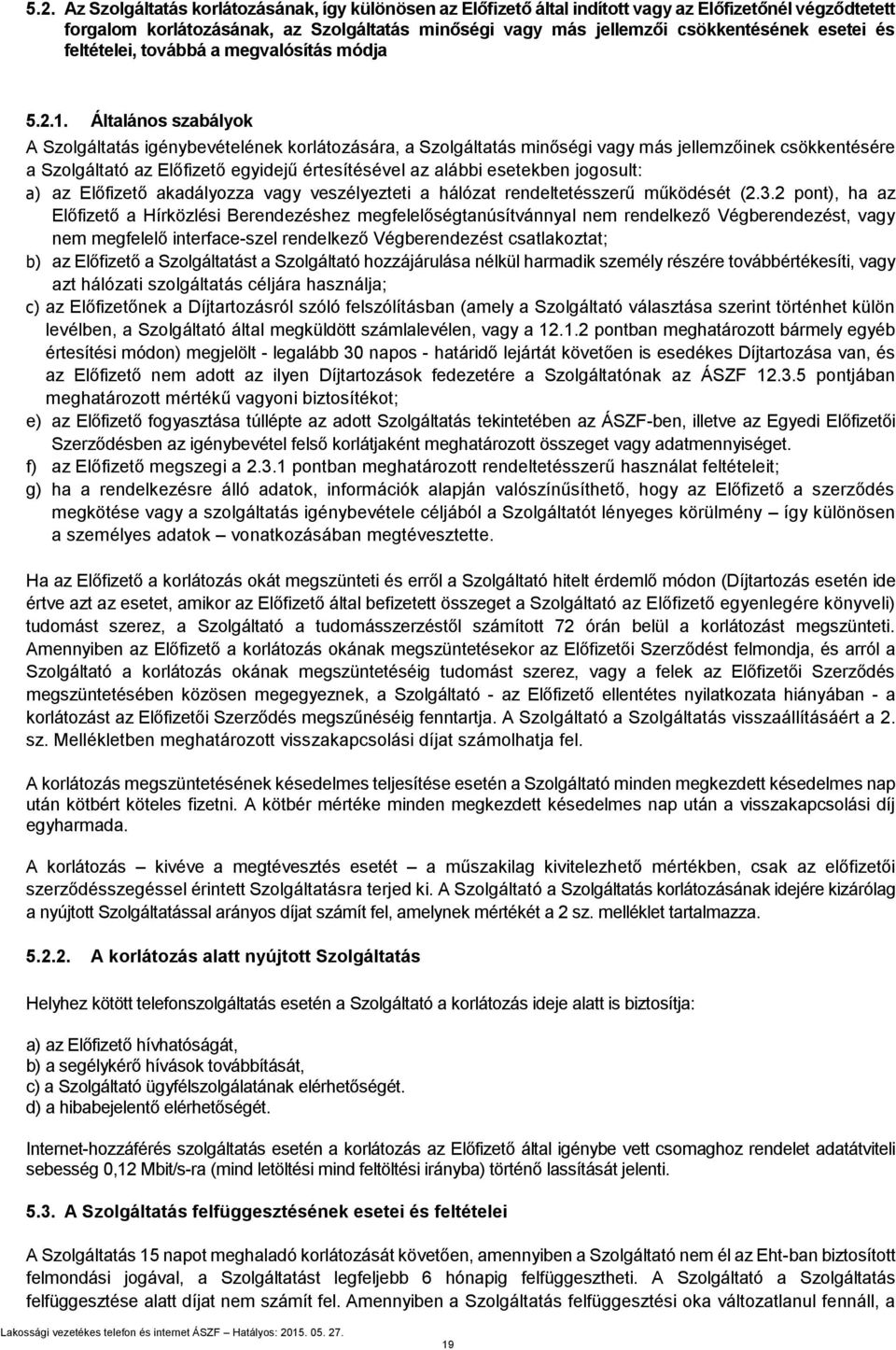 Általános szabályok A Szolgáltatás igénybevételének korlátozására, a Szolgáltatás minőségi vagy más jellemzőinek csökkentésére a Szolgáltató az Előfizető egyidejű értesítésével az alábbi esetekben