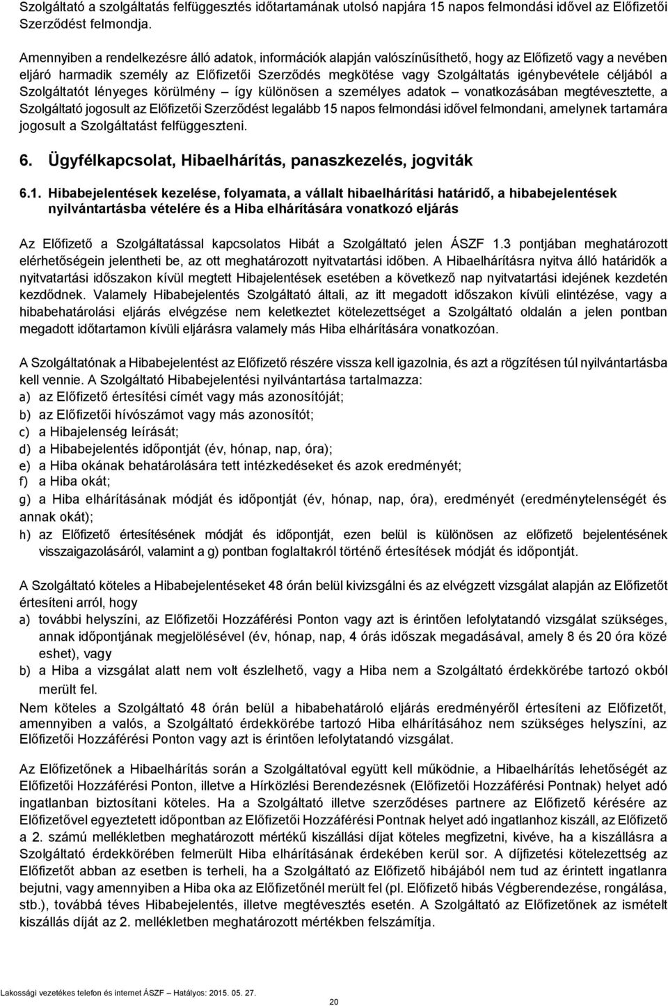 igénybevétele céljából a Szolgáltatót lényeges körülmény így különösen a személyes adatok vonatkozásában megtévesztette, a Szolgáltató jogosult az Előfizetői Szerződést legalább 15 napos felmondási