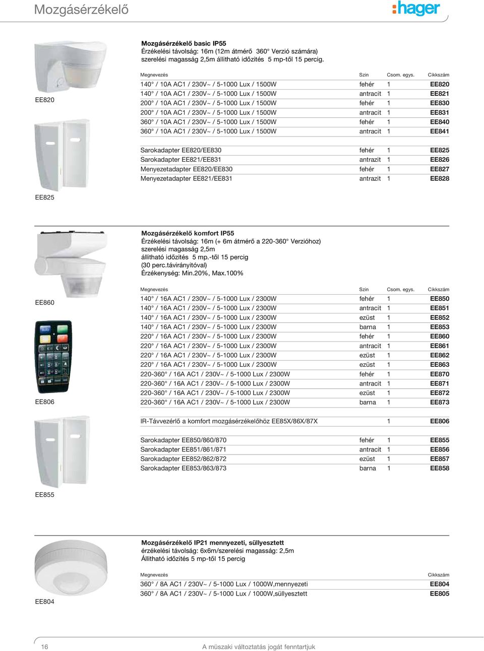 5-1000 Lux / 1500W antracit 1 EE831 360 / 10A AC1 / 230V~ / 5-1000 Lux / 1500W fehér 1 EE840 360 / 10A AC1 / 230V~ / 5-1000 Lux / 1500W antracit 1 EE841 Sarokadapter EE820/EE830 fehér 1 EE825