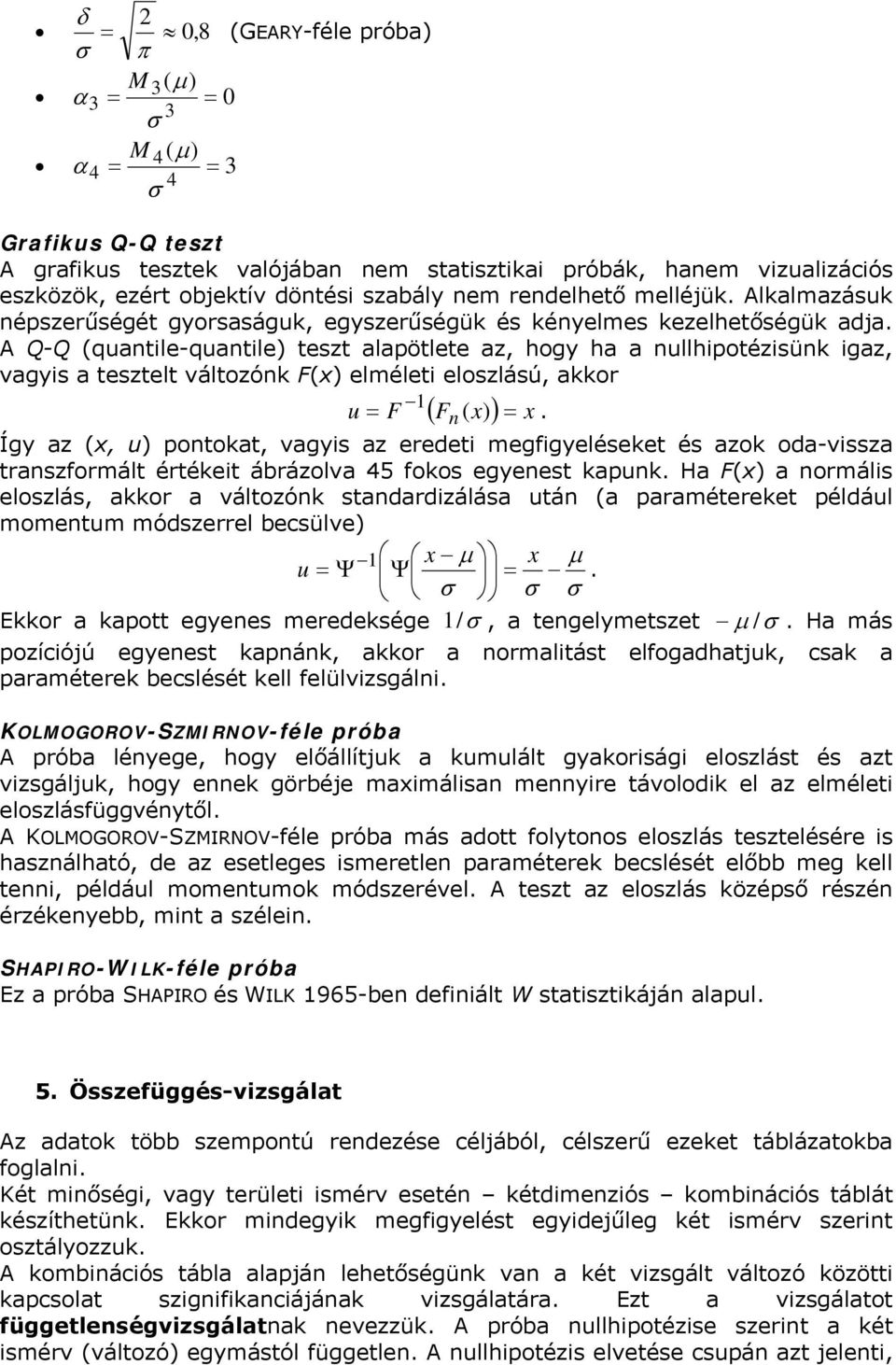 A Q-Q (quantile-quantile) teszt alapötlete az, hogy ha a nullhipotézisünk igaz, vagyis a tesztelt változónk F(x) elméleti eloszlású, akkor u = F 1( Fn ( x) ) = x.