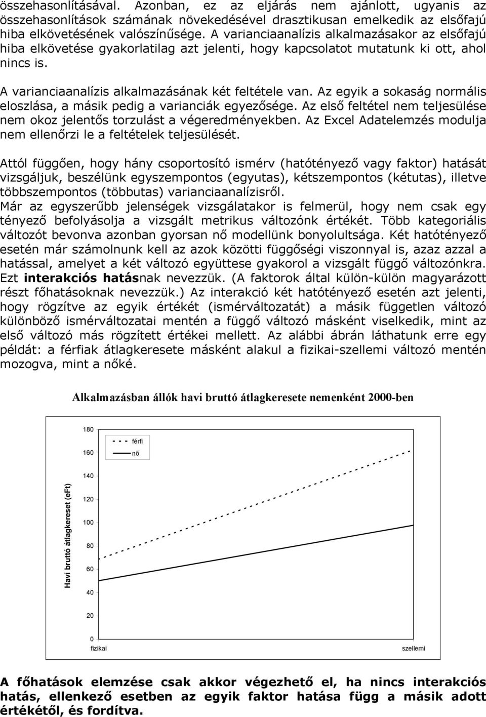 Az egyik a sokaság normális eloszlása, a másik pedig a varianciák egyezősége. Az első feltétel nem teljesülése nem okoz jelentős torzulást a végeredményekben.