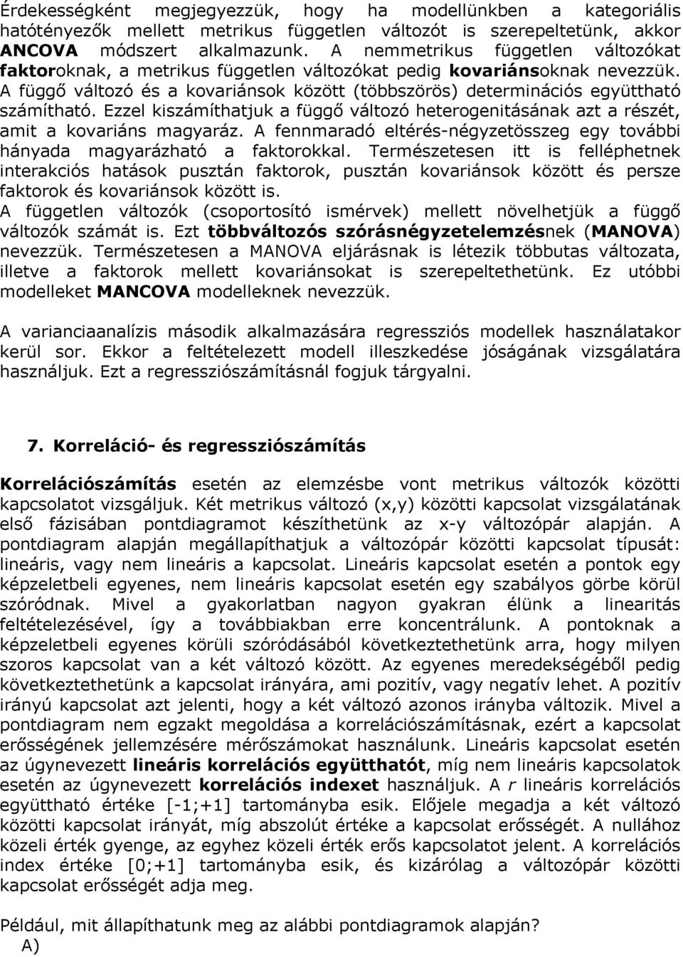 Ezzel kiszámíthatjuk a függő változó heterogenitásának azt a részét, amit a kovariáns magyaráz. A fennmaradó eltérés-négyzetösszeg egy további hányada magyarázható a faktorokkal.