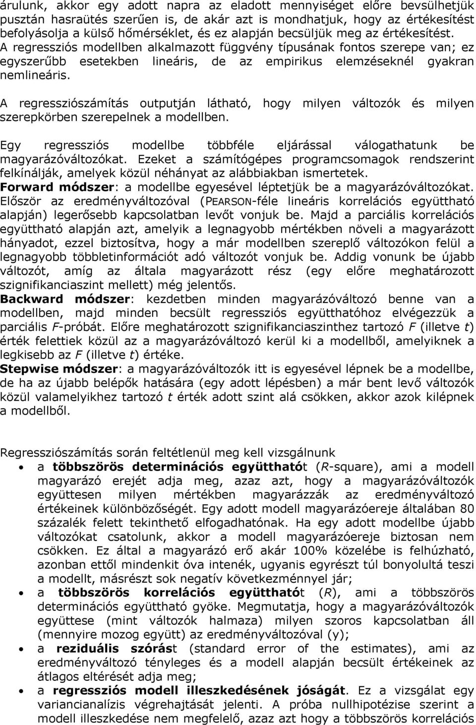 A regressziószámítás outputján látható, hogy milyen változók és milyen szerepkörben szerepelnek a modellben. Egy regressziós modellbe többféle eljárással válogathatunk be magyarázóváltozókat.