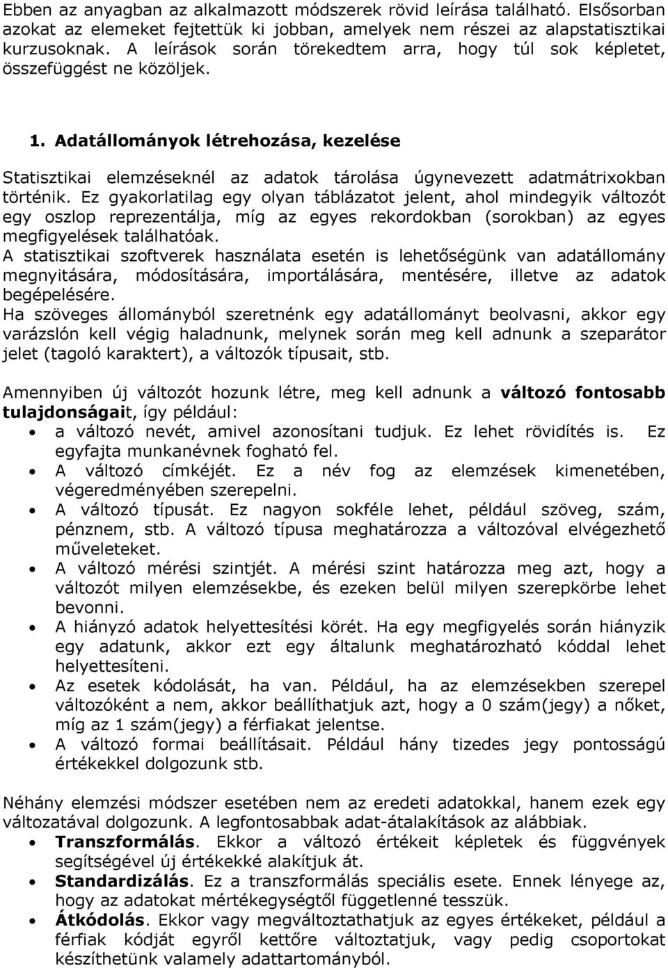 Adatállományok létrehozása, kezelése Statisztikai elemzéseknél az adatok tárolása úgynevezett adatmátrixokban történik.