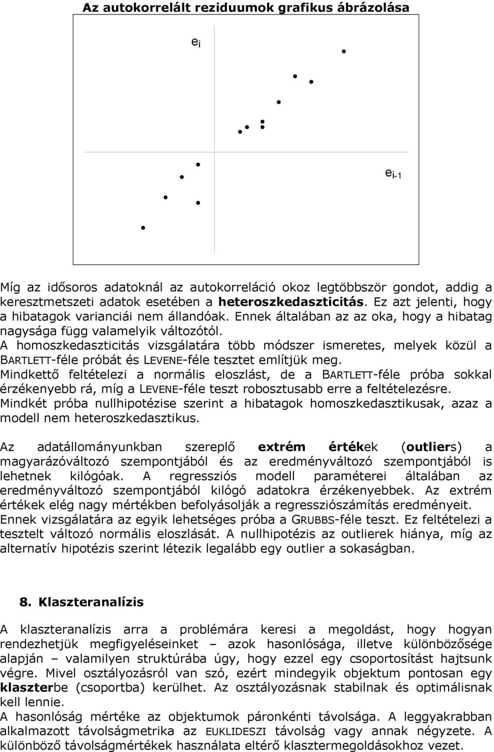 A homoszkedaszticitás vizsgálatára több módszer ismeretes, melyek közül a BARTLETT-féle próbát és LEVENE-féle tesztet említjük meg.