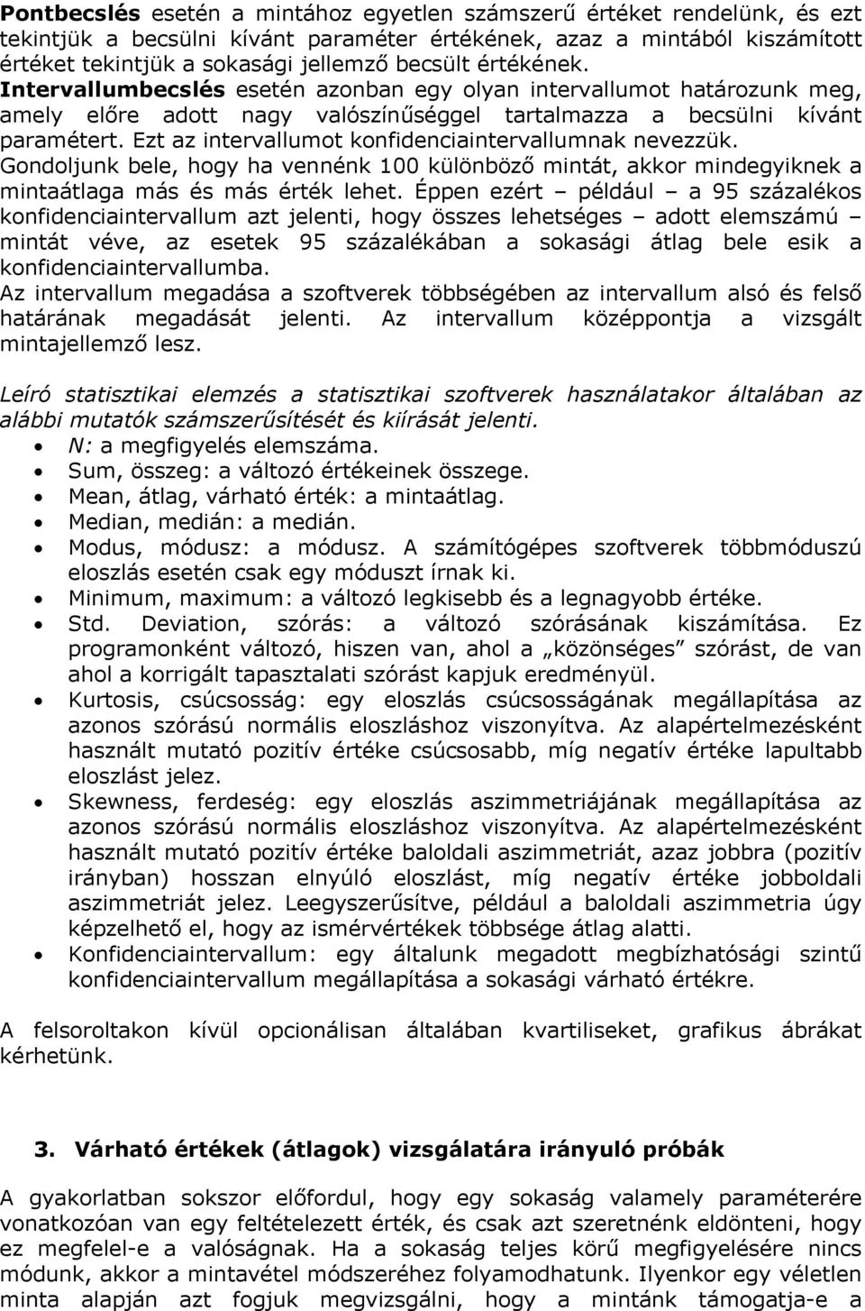 Ezt az intervallumot konfidenciaintervallumnak nevezzük. Gondoljunk bele, hogy ha vennénk 100 különböző mintát, akkor mindegyiknek a mintaátlaga más és más érték lehet.