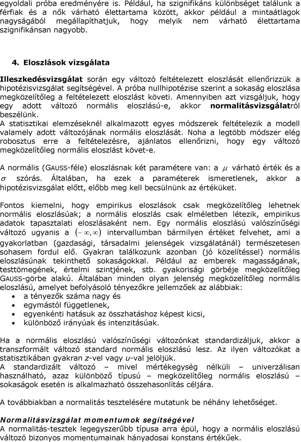 szignifikánsan nagyobb. 4. Eloszlások vizsgálata Illeszkedésvizsgálat során egy változó feltételezett eloszlását ellenőrizzük a hipotézisvizsgálat segítségével.