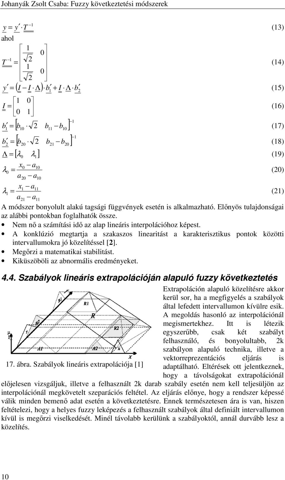 Nem nı a számítási idı az alap lineáris interpolációhoz képest. A konklúzió megtartja a szakaszos linearitást a karakterisztikus pontok közötti intervallumokra jó közelítéssel [].