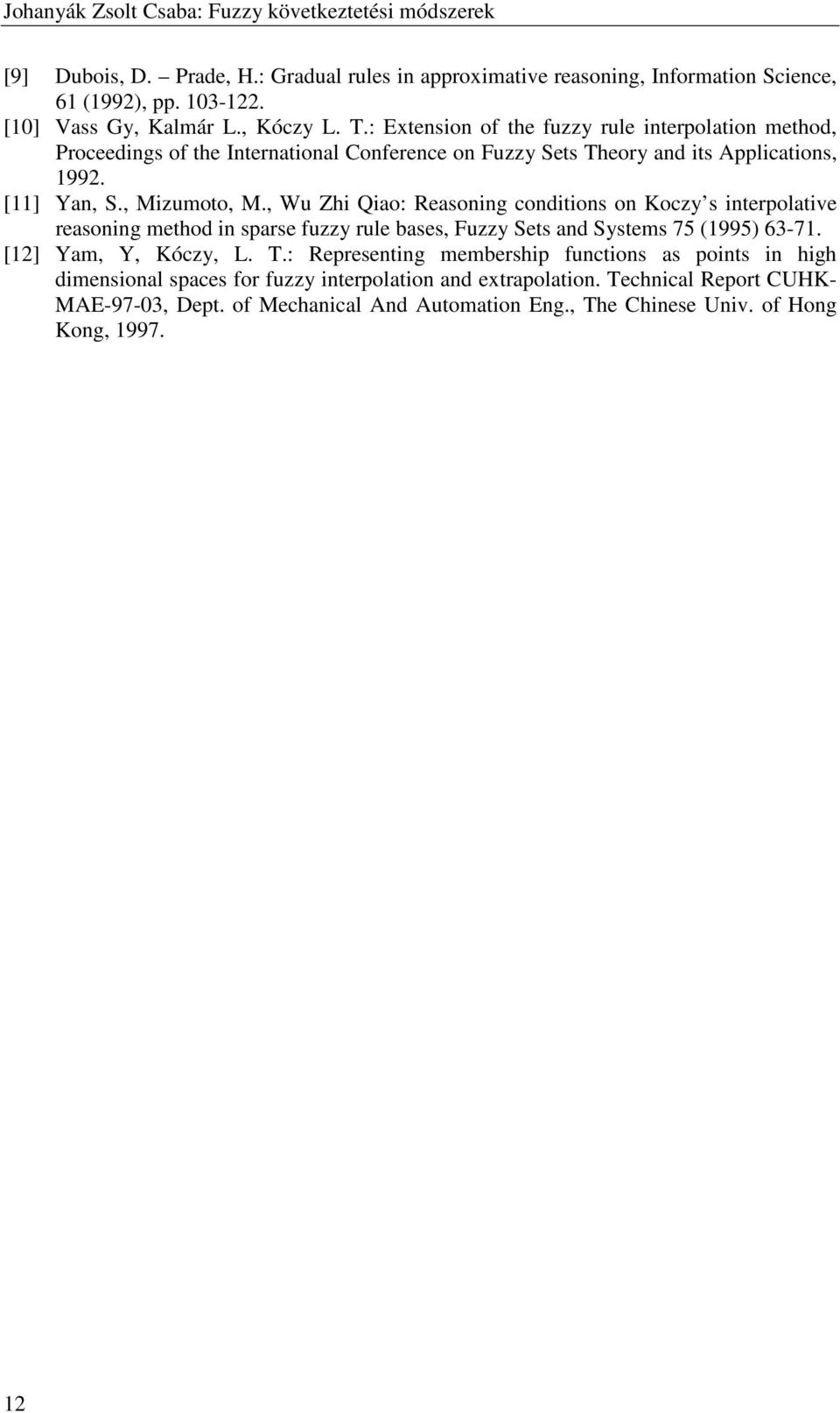 , Wu Zhi Qiao: Reasoning conditions on Koczy s interpolative reasoning method in sparse fuzzy rule bases, Fuzzy Sets and Systems 75 (995) 63-7. [] Yam, Y, Kóczy,. T.