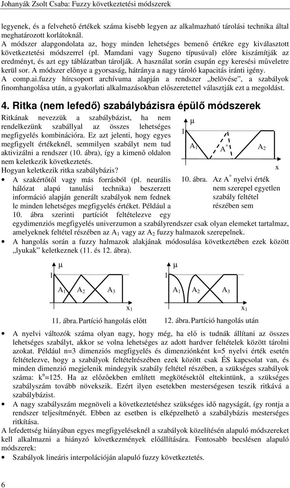 Mamdani vagy Sugeno típusúval) elıre kiszámítják az eredményt, és azt egy táblázatban tárolják. A használat során csupán egy keresési mőveletre kerül sor.