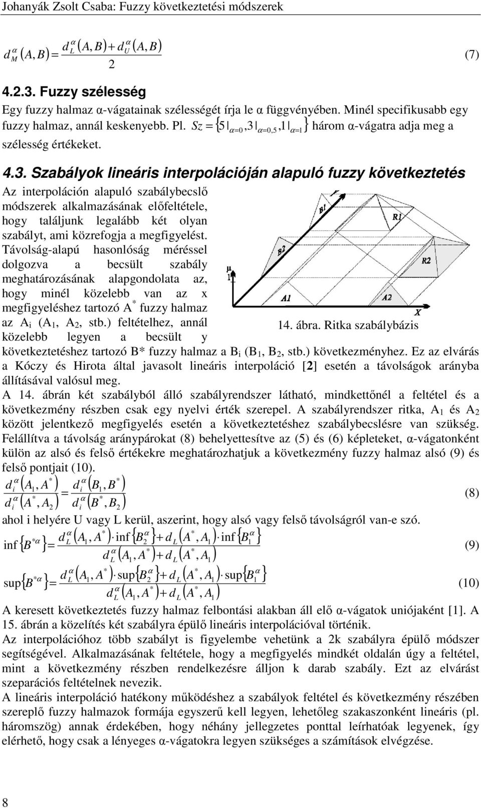 három -vágatra adja meg a fuzzy halmaz, annál keskenyebb. Pl. { } szélesség értékeket. = 5 = 0 = 0,5 = 4.3.