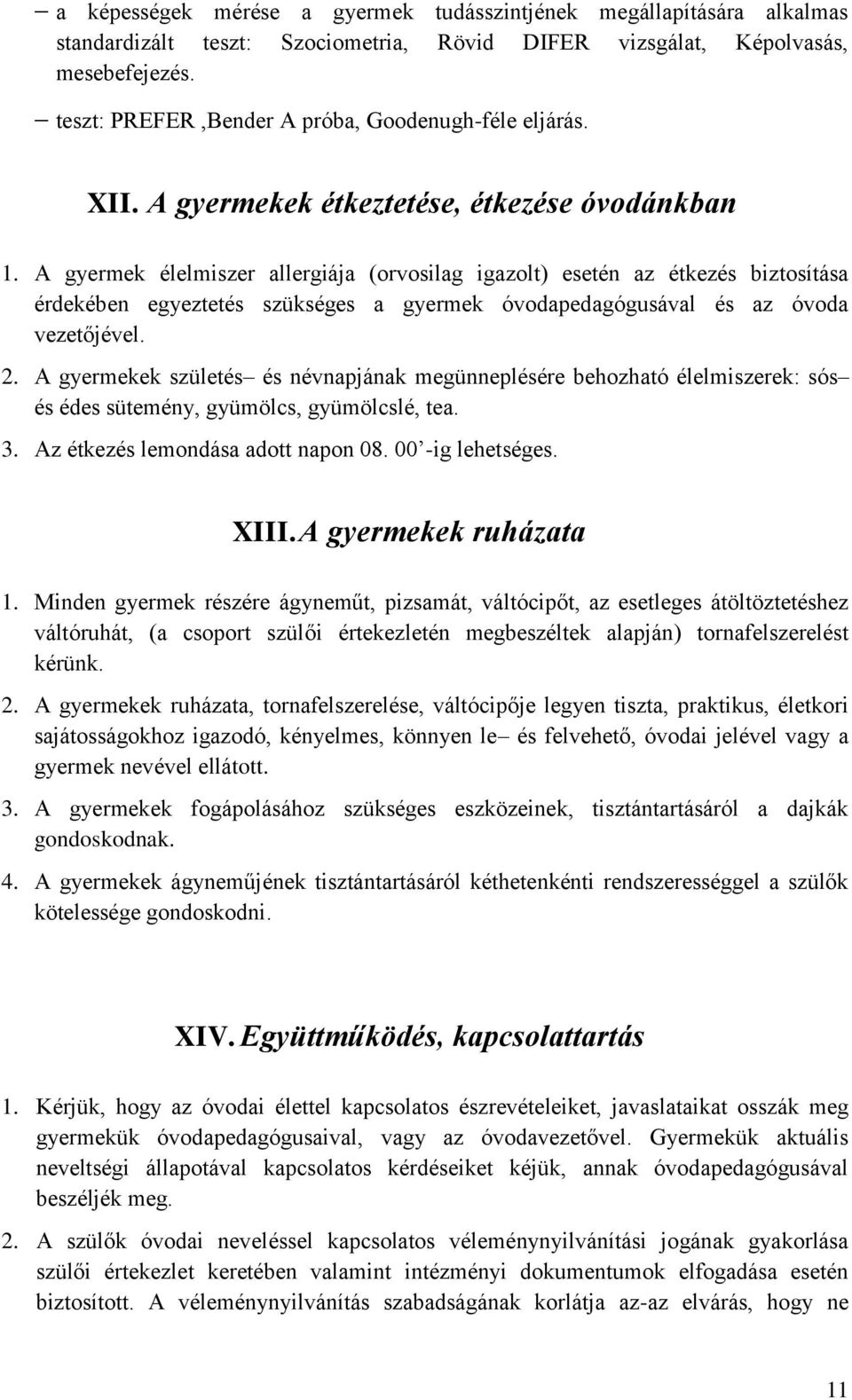 A gyermek élelmiszer allergiája (orvosilag igazolt) esetén az étkezés biztosítása érdekében egyeztetés szükséges a gyermek óvodapedagógusával és az óvoda vezetőjével. 2.