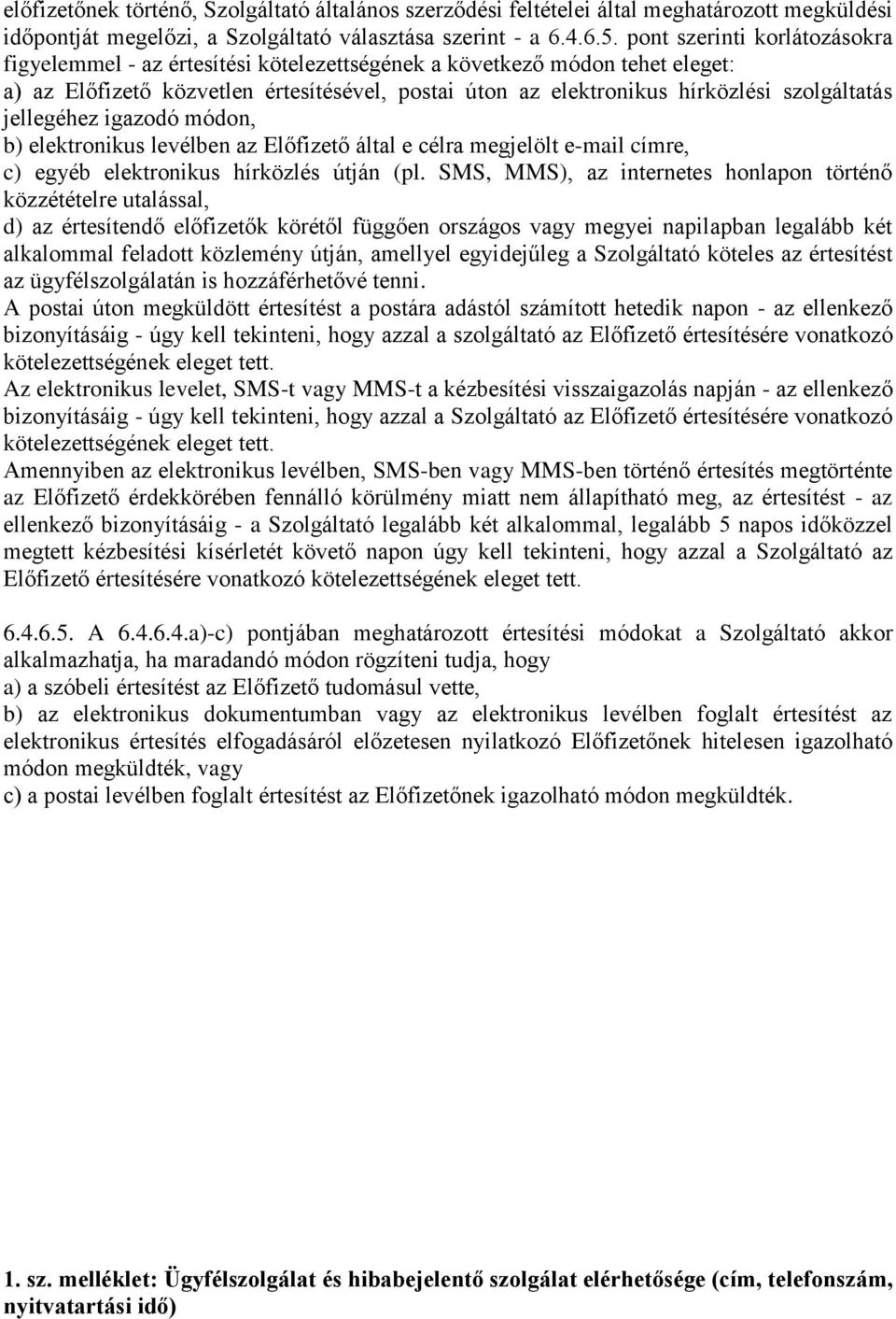 jellegéhez igazodó módon, b) elektronikus levélben az Előfizető által e célra megjelölt e-mail címre, c) egyéb elektronikus hírközlés útján (pl.