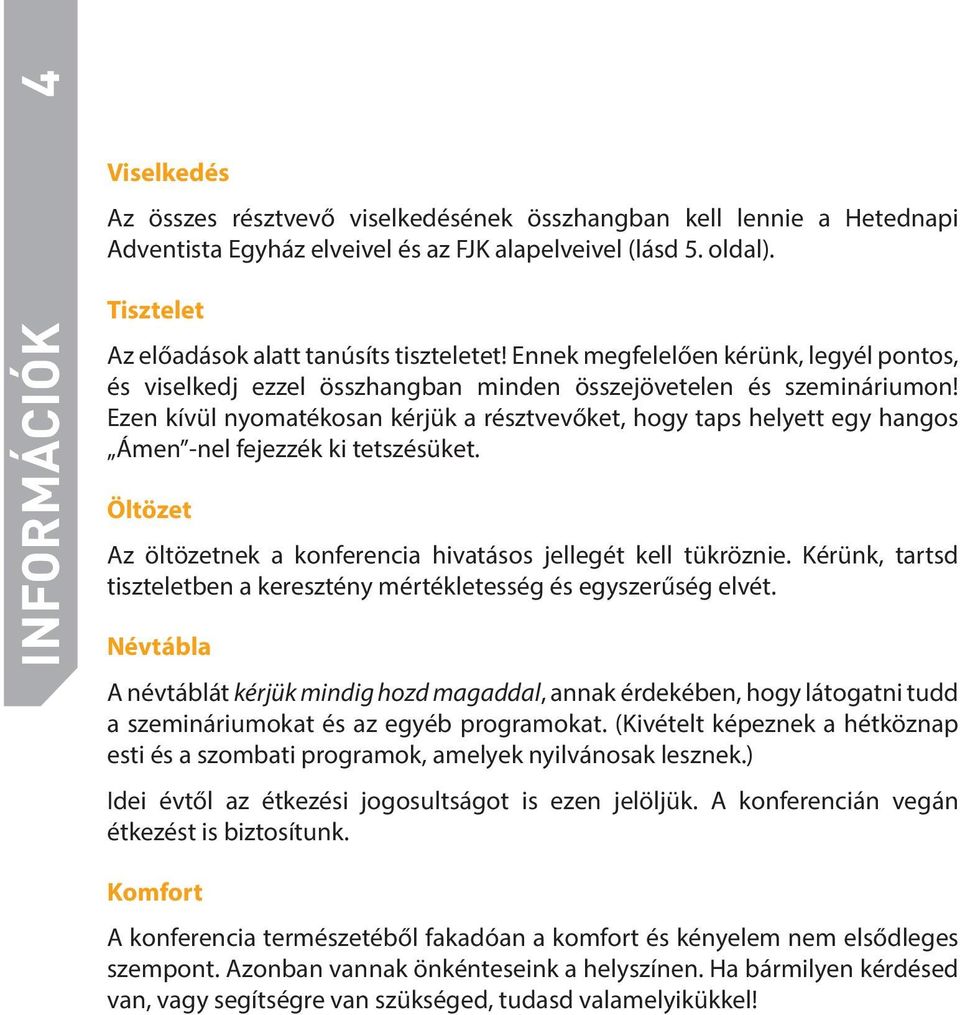 Ezen kívül nyomatékosan kérjük a résztvevőket, hogy taps helyett egy hangos Ámen -nel fejezzék ki tetszésüket. Öltözet Az öltözetnek a konferencia hivatásos jellegét kell tükröznie.