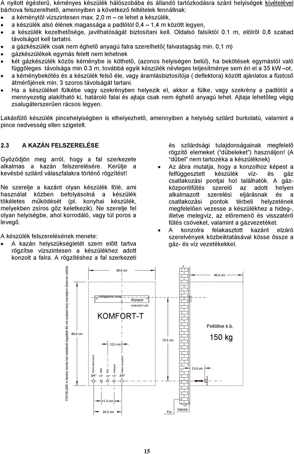 1 m, elölről 0,8 szabad távolságot kell tartatni. a gázkészülék csak nem éghető anyagú falra szerelhető( falvastagság min.